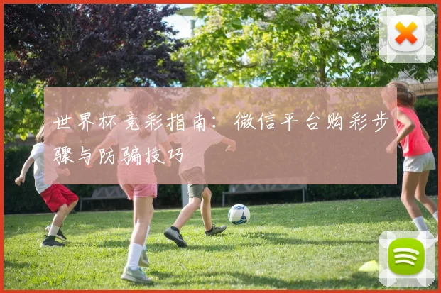 世界杯竞彩指南：微信平台购彩步骤与防骗技巧