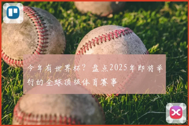 今年有世界杯？盘点2025年即将举行的全球顶级体育赛事