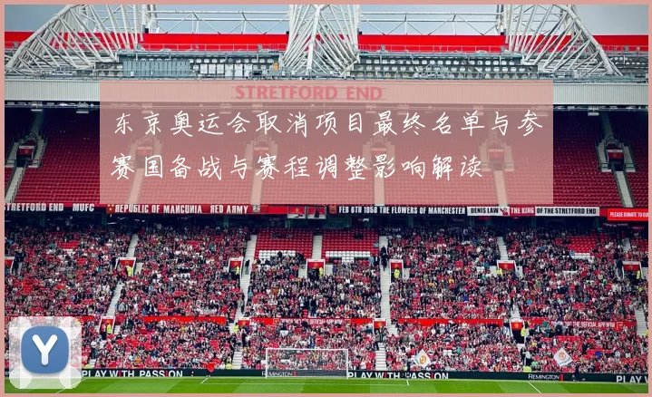 东京奥运会取消项目最终名单与参赛国备战与赛程调整影响解读